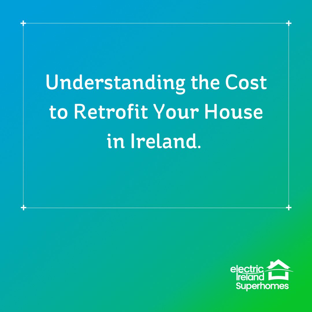 Understanding the Cost to Retrofit Your House in Ireland. 
